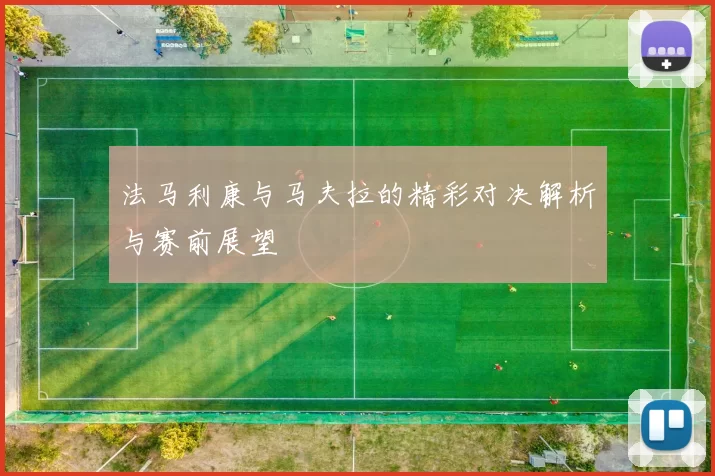 法马利康与马夫拉的精彩对决解析与赛前展望