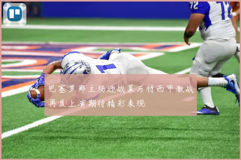 巴塞罗那主场迎战莱万特西甲激战再度上演期待精彩表现