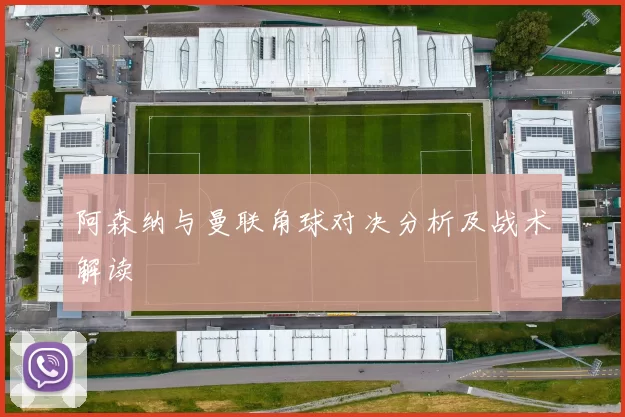 阿森纳与曼联角球对决分析及战术解读